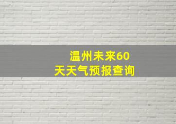 温州未来60天天气预报查询