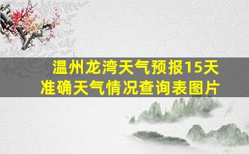 温州龙湾天气预报15天准确天气情况查询表图片