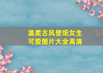 温柔古风壁纸女生可爱图片大全高清