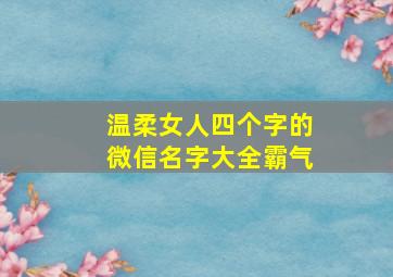 温柔女人四个字的微信名字大全霸气