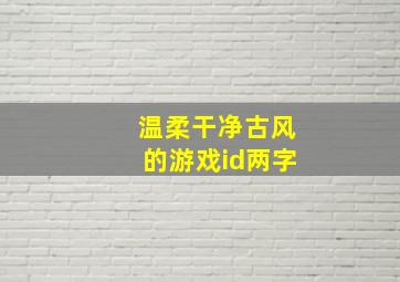 温柔干净古风的游戏id两字