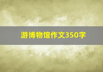 游博物馆作文350字