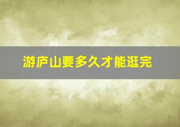 游庐山要多久才能逛完