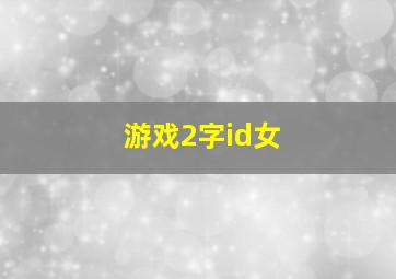 游戏2字id女