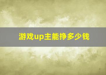 游戏up主能挣多少钱