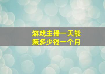 游戏主播一天能赚多少钱一个月