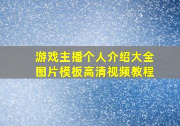 游戏主播个人介绍大全图片模板高清视频教程