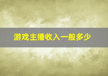 游戏主播收入一般多少