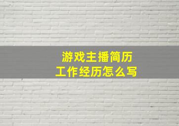 游戏主播简历工作经历怎么写