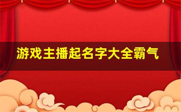 游戏主播起名字大全霸气