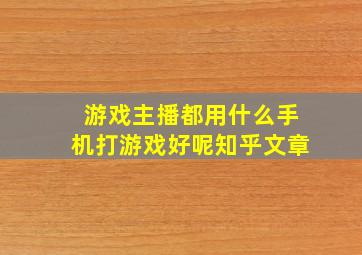 游戏主播都用什么手机打游戏好呢知乎文章