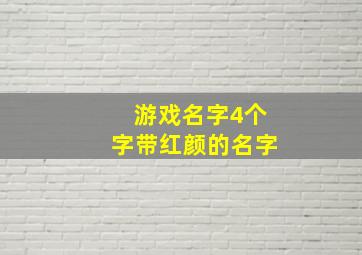 游戏名字4个字带红颜的名字