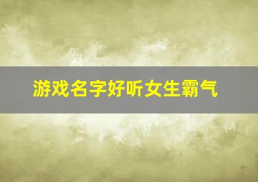 游戏名字好听女生霸气