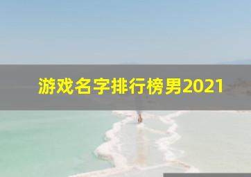 游戏名字排行榜男2021