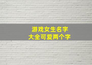 游戏女生名字大全可爱两个字