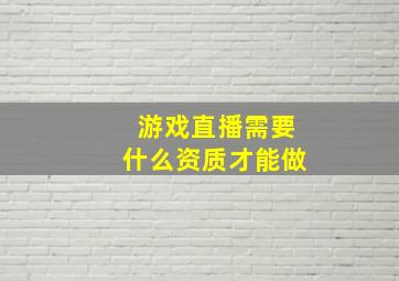 游戏直播需要什么资质才能做