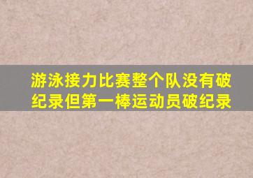 游泳接力比赛整个队没有破纪录但第一棒运动员破纪录