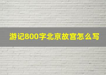 游记800字北京故宫怎么写