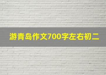 游青岛作文700字左右初二