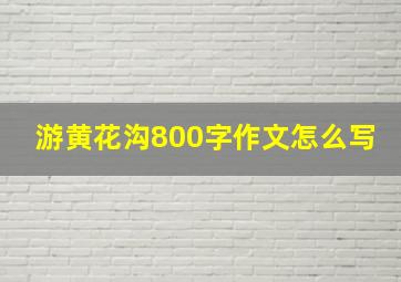 游黄花沟800字作文怎么写