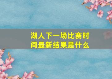 湖人下一场比赛时间最新结果是什么