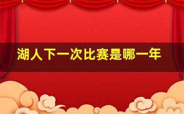 湖人下一次比赛是哪一年