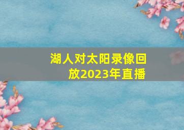 湖人对太阳录像回放2023年直播