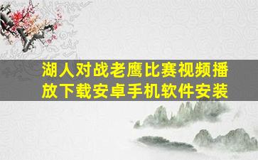 湖人对战老鹰比赛视频播放下载安卓手机软件安装