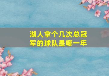 湖人拿个几次总冠军的球队是哪一年