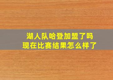 湖人队哈登加盟了吗现在比赛结果怎么样了