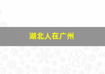 湖北人在广州