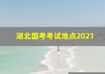 湖北国考考试地点2021