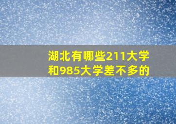 湖北有哪些211大学和985大学差不多的