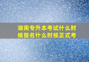 湖南专升本考试什么时候报名什么时候正式考