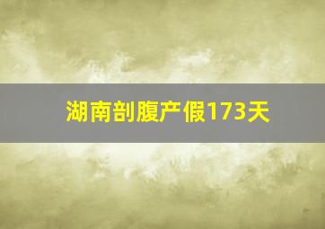 湖南剖腹产假173天