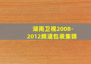 湖南卫视2008-2012频道包装集锦