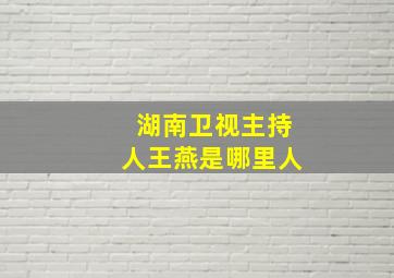 湖南卫视主持人王燕是哪里人