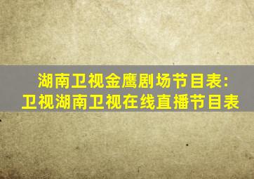 湖南卫视金鹰剧场节目表:卫视湖南卫视在线直播节目表