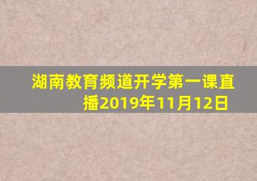 湖南教育频道开学第一课直播2019年11月12日