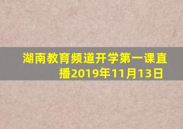 湖南教育频道开学第一课直播2019年11月13日