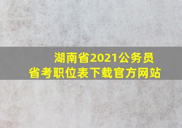 湖南省2021公务员省考职位表下载官方网站