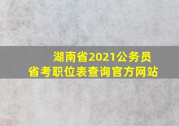 湖南省2021公务员省考职位表查询官方网站