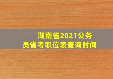 湖南省2021公务员省考职位表查询时间