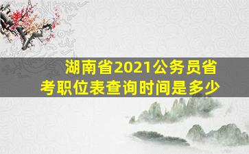 湖南省2021公务员省考职位表查询时间是多少