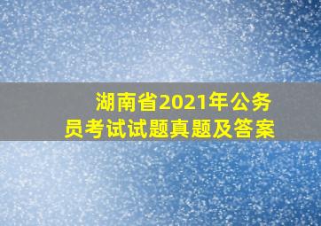 湖南省2021年公务员考试试题真题及答案