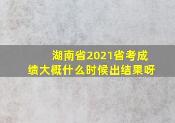 湖南省2021省考成绩大概什么时候出结果呀