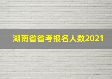 湖南省省考报名人数2021