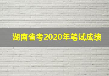 湖南省考2020年笔试成绩