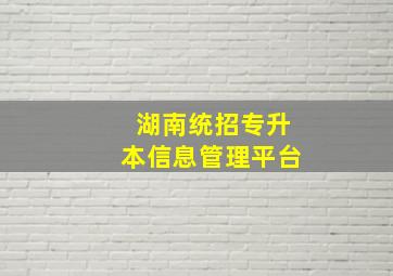 湖南统招专升本信息管理平台