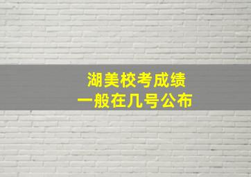 湖美校考成绩一般在几号公布